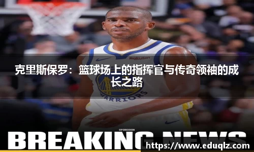 克里斯保罗：篮球场上的指挥官与传奇领袖的成长之路