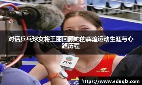 对话乒乓球女将王丽回顾她的辉煌运动生涯与心路历程