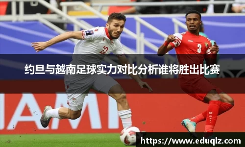 约旦与越南足球实力对比分析谁将胜出比赛
